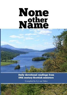 None other name: Daily devotional readings from 19th century Scottish ministers - Van Valen, Leen J (Compiled by), and Dickie, Robert (Editor)