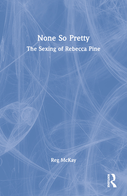 None So Pretty: The Sexing of Rebecca Pine: The Story of a Changing Life - McKay, Reg