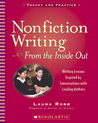 Nonfiction Writing: From the Inside Out - Use 0-545-23966-4: Writing Lessons Inspired by Conversations with Leading Authors - Robb, Laura
