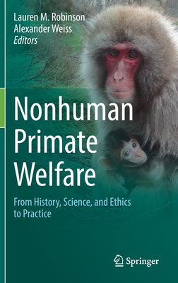 Nonhuman Primate Welfare: From History, Science, and Ethics to Practice - Robinson, Lauren M (Editor), and Weiss, Alexander (Editor)