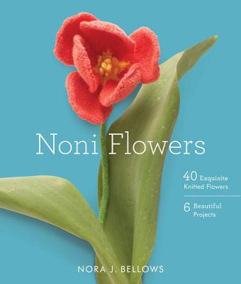 Noni Flowers: 40 Exquisite Knitted Flowers - Bellows, Nora