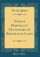 Nonius Marcellus' Dictionary of Republican Latin (Classic Reprint)