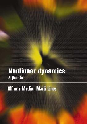 Nonlinear Dynamics: A Primer - Medio, Alfredo, PhD, and Lines, Marji