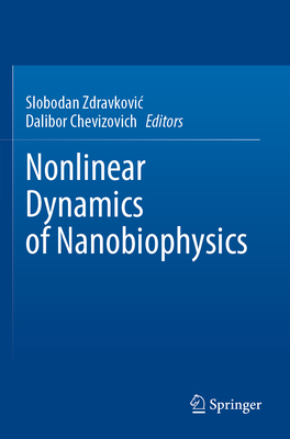 Nonlinear Dynamics of Nanobiophysics - Zdravkovic, Slobodan (Editor), and Chevizovich, Dalibor (Editor)