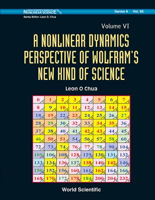 Nonlinear Dynamics Perspective of Wolfram's New Kind of Science, a (Volume VI) - Chua, Leon O