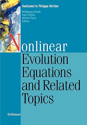Nonlinear Evolution Equations and Related Topics: Dedicated to Philippe Bnilan - Arendt, Wolfgang (Editor), and Brezis, Haim (Editor), and Pierre, Michel (Editor)
