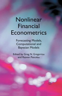 Nonlinear Financial Econometrics: Forecasting Models, Computational and Bayesian Models - Gregoriou, G (Editor), and Pascalau, R (Editor)