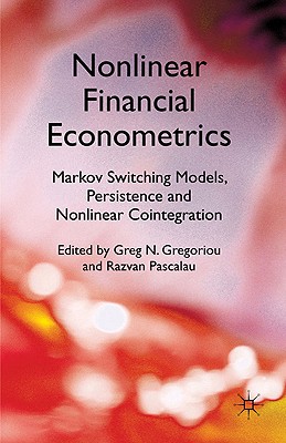 Nonlinear Financial Econometrics: Markov Switching Models, Persistence and Nonlinear Cointegration - Gregoriou, Greg N., and Pascalau, Razvan