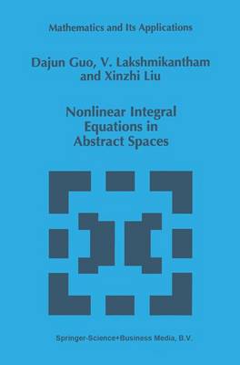 Nonlinear Integral Equations in Abstract Spaces - Guo, Dajun, and Lakshmikantham, V, and Xinzhi Liu