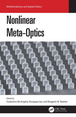 Nonlinear Meta-Optics - De Angelis, Costantino (Editor), and Leo, Giuseppe (Editor), and Neshev, agomir N. (Editor)