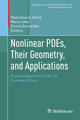 Nonlinear Pdes, Their Geometry, and Applications: Proceedings of the Wisla 18 Summer School - Kycia, Radoslaw a (Editor), and Ulan, Maria (Editor), and Schneider, Eivind (Editor)