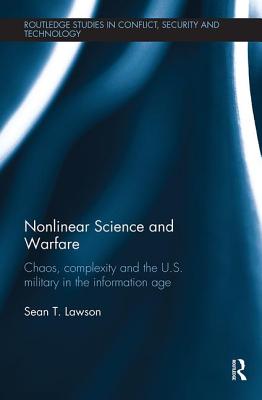 Nonlinear Science and Warfare: Chaos, complexity and the U.S. military in the information age - Lawson, Sean T.