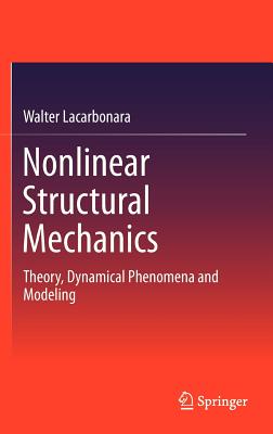 Nonlinear Structural Mechanics: Theory, Dynamical Phenomena and Modeling - Lacarbonara, Walter