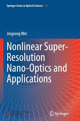 Nonlinear Super-Resolution Nano-Optics and Applications - Wei, Jingsong