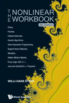 Nonlinear Workbook, The: Chaos, Fractals, Cellular Automata, Genetic Algorithms, Gene Expression Programming, Support Vector Machine, Wavelets, Hidden Markov Models, Fuzzy Logic with C++, Java and Symbolicc++ Programs (6th Edition) - Steeb, Willi-Hans
