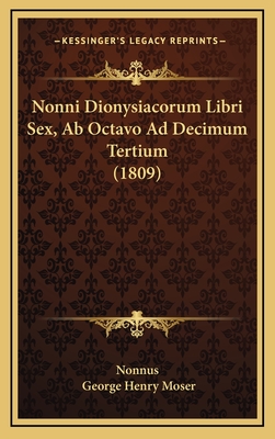 Nonni Dionysiacorum Libri Sex, AB Octavo Ad Decimum Tertium (1809) - Nonnus, and Moser, George Henry (Editor)