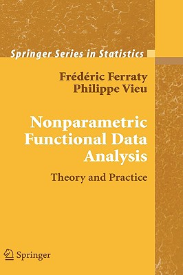 Nonparametric Functional Data Analysis: Theory and Practice - Ferraty, Frdric, and Vieu, Philippe