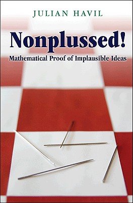 Nonplussed!: Mathematical Proof of Implausible Ideas - Havil, Julian