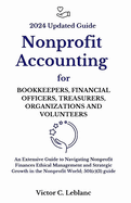 Nonprofit Accounting for Bookkeepers, Financial Officers, Treasurers, Organizations and Volunteers: An Extensive Guide to Navigating Nonprofit Finances Ethical Management and Strategic Growth in the Nonprofit World; 501(c)(3) guide