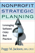 Nonprofit Strategic Planning: Leveraging Sarbanes-Oxley Best Practices - Jackson, Peggy M