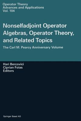 Nonselfadjoint Operator Algebras, Operator Theory, and Related Topics: The Carl M. Pearcy Anniversary Volume - Bercovicii, H (Editor), and Foias, Ciprian I (Editor)