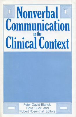 Nonverbal Communication in the Clinical Context - Blanck, Peter D (Editor), and Buck, Ross W (Editor), and Rosenthal, Robert, Dr. (Editor)