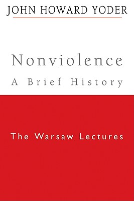 Nonviolence: A Brief History - Yoder, John Howard, and Martens, Paul (Editor), and Porter, Matthew (Editor)