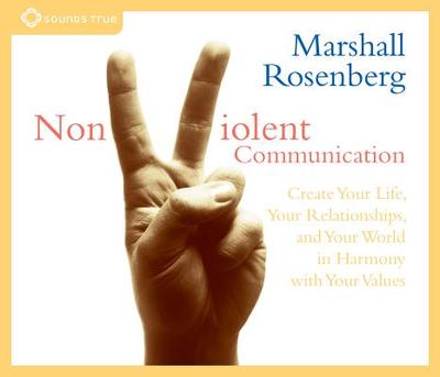 Nonviolent Communication: Create Your Life, Your Relationships, and Your World in Harmony with Your Values - Rosenberg, Marshall