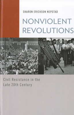 Nonviolent Revolutions: Civil Resistance in the Late 20th Century - Nepstad, Sharon Erickson
