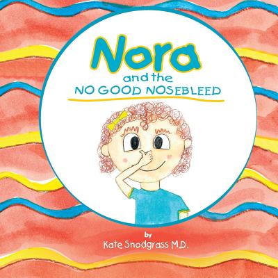 Nora and the No Good Nose Bleed - Snodgrass, Kate