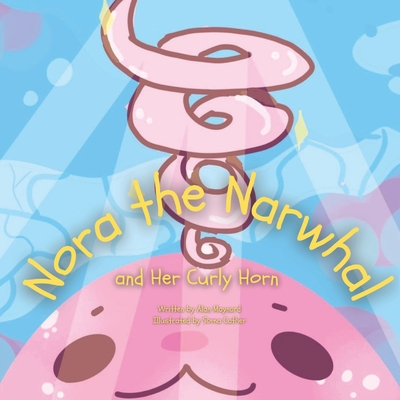 Nora the Narwhal and Her Curly Horn - Maynard, Alan