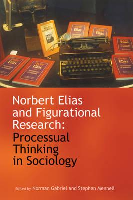 Norbert Elias and Figurational Research: Processual Thinking in Sociology - Gabriel, Norman (Editor), and Mennell, Stephen, Professor (Editor)