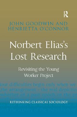 Norbert Elias's Lost Research: Revisiting the Young Worker Project - Goodwin, John, and O'Connor, Henrietta
