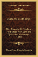 Nordens Mythologi: Eller Ofversigt Af Eddalaran, For Bildade Man, Som Icke Sjelfva Aro Mythologer (1839)