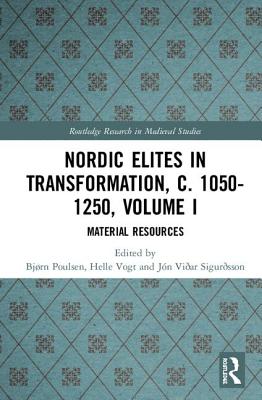 Nordic Elites in Transformation, c. 1050-1250, Volume I: Material Resources - Poulsen, Bjrn (Editor), and Vogt, Helle (Editor), and Sigursson, Jn Viar (Editor)