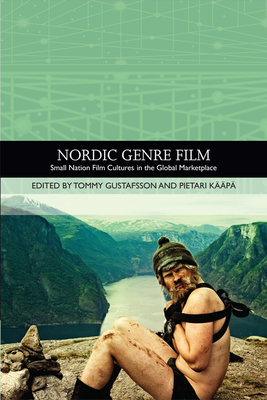 Nordic Genre Film: Small Nation Film Cultures in the Global Marketplace - Gustafsson, Tommy (Editor), and Kp, Pietari (Editor)