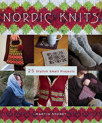 Nordic Knits: 25 Stylish, Small Projects - Storey, Martin, and Heseltine, John (Photographer)