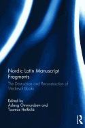 Nordic Latin Manuscript Fragments: The Destruction and Reconstruction of Medieval Books