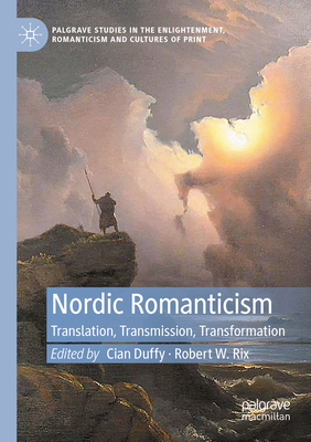 Nordic Romanticism: Translation, Transmission, Transformation - Duffy, Cian (Editor), and Rix, Robert W. (Editor)