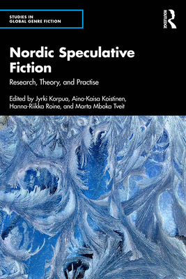 Nordic Speculative Fiction: Research, Theory, and Practise - Korpua, Jyrki (Editor), and Koistinen, Aino-Kaisa (Editor), and Roine, Hanna-Riikka (Editor)
