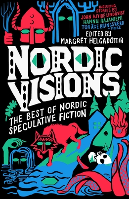 Nordic Visions: The Best of Nordic Speculative Fiction - Helgadottir, Margret (Editor), and Ajvide Lindqvist, John, and Haskins, Maria