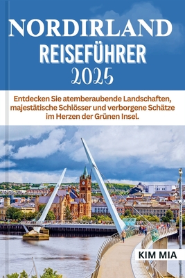 Nordirland Reisefhrer 2025: Entdecken Sie atemberaubende Landschaften, majesttische Schlsser und verborgene Schtze im Herzen der Grnen Insel. - Mia, Kim