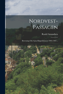 Nordvest-Passagen: Beretning Om Gjoa-Ekspeditionen 1903-1907...