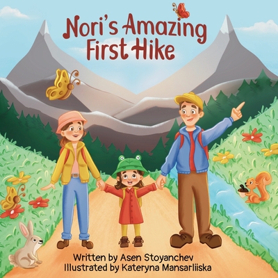 Nori's Amazing First Hike: An Engaging And Educational Children's Picture Book About Hiking And Nature Appreciation - Stoyanchev, Asen, and Mansarliiska, Kateryna (Illustrator)
