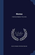 Norma: A Serious Opera in Two Acts