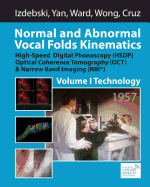 Normal and Abnormal Vocal Folds Kinematics: High Speed Digital Phonoscopy (HSDP), Optical Coherence Tomography (OCT) & Narrow Band Imaging (NBI(R)), Volume I: Technology