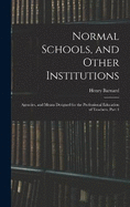 Normal Schools, and Other Institutions: Agencies, and Means Designed for the Professional Education of Teachers, Part 1