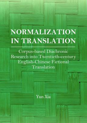 Normalization in Translation: Corpus-based Diachronic Research into Twentieth-century English-Chinese Fictional Translation - Xia, Yun