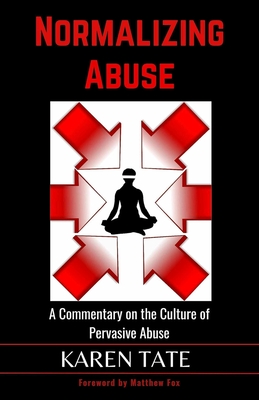 Normalizing Abuse: A Commentary on the Culture of Pervasive Abuse - Fox, Matthew (Foreword by), and Tate, Karen