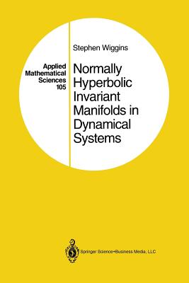 Normally Hyperbolic Invariant Manifolds in Dynamical Systems - Haller, G. (Assisted by), and Wiggins, Stephen, and Mezic, I. (Assisted by)